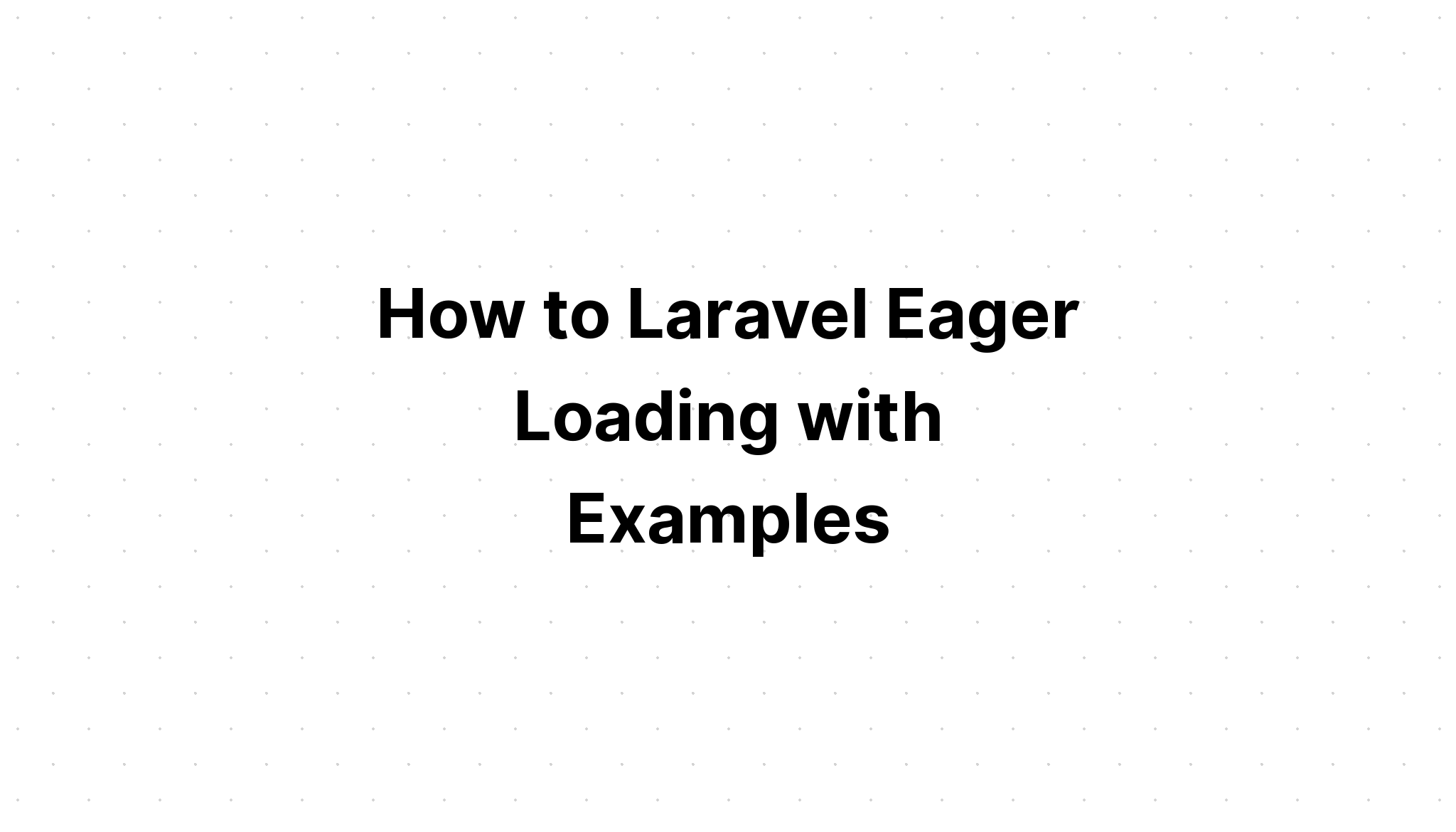 Làm thế nào để Laravel Eager Loading với các ví dụ